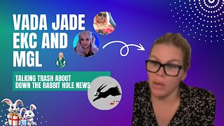 Vada Jade Live Stream With MGL and EKCPeopleSuck Bad Mouthing DOWN the RABBIT HOLE News