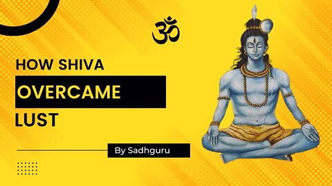 How Shiva Overcame Lust Beautifully Explained By Sadhguru