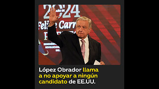 López Obrador: “No vamos a apoyar a ningún candidato de EE.UU.”