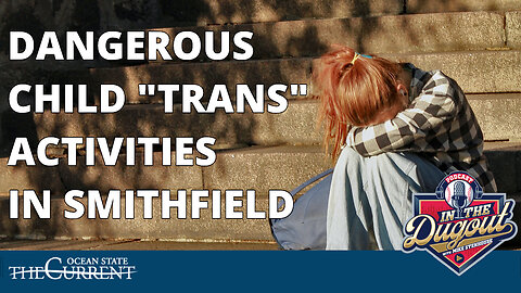 DANGEROUS CHILD "TRANS" ACTIVITIES in SMITHFIELD, RI on #INTHEDUGOUT - May 9, 2023