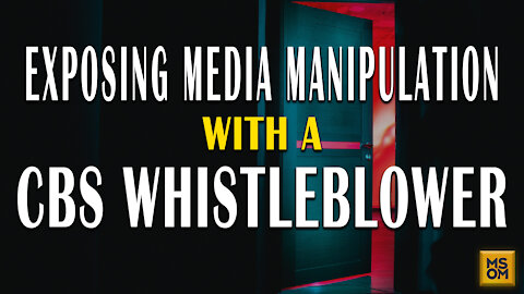 Exposing Media Manipulation with a CBS Whistleblower | MSOM Ep. 390