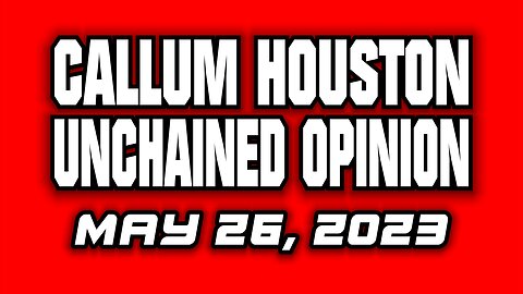 Unchained Opinion May 26, 2023!