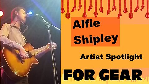 Alfie Shipley : Artist Spotlight #4