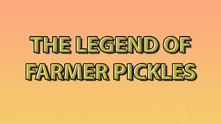 The Legend of Farmer Pickles