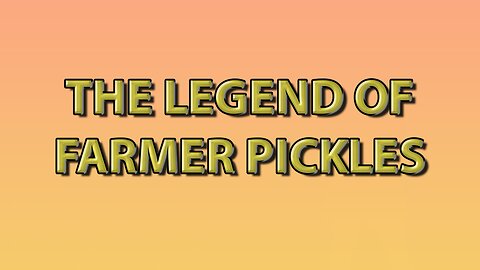 The Legend of Farmer Pickles