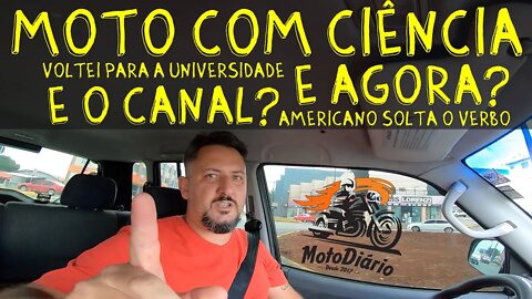 MOTO com Ciência, VOLTEI para a UNIVERSIDADE, e agora? E o CANAL? Americano SOLTA o VERBO