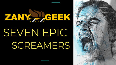 ZanyGeek - Seven Epic Screamers