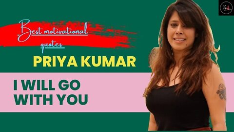 Best motivational quotes|I will go with you|Priya Kumar|K4Quotes