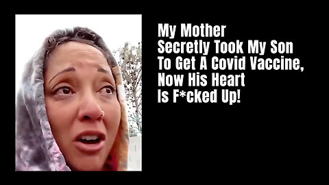 My Mother Secretly Took My Son To Get A Covid Vaccine, Now His Heart Is F*cked Up!