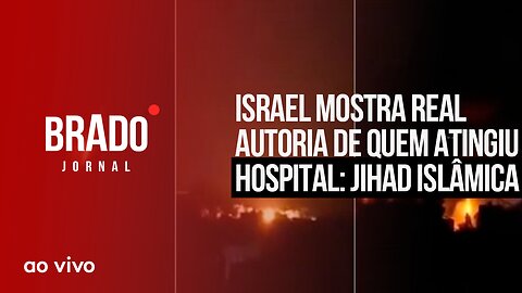 ISRAEL MOSTRA AUTORIA DE QUEM ATINGIU HOSPITAL: JIHAD ISLÂMICA - AO VIVO: BRADO JORNAL - 18/10/2023