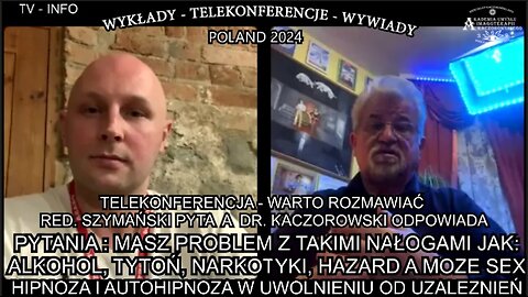 MASZ PROBLEM Z TAKIMI NAŁOGAMI JAK; ALKOHOL,TYTOŃ,NARKOTYKI,HAZARD A MOŻE SEX,HIPNOZA I AUTOHIPNOZA W UWOLNIENIU OD UZALEZNIEŃ/TELEKONFERENCJA - WARTO ROZMAWIAC RED.SZYMAŃSKI PYTA A DR. KACZOROWSKI ODPOWIADA TV INFO POLAND 2024