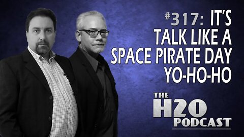 The H2O Podcast 317: Talk Like a Space Pirate Day!