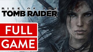 Rise of the Tomb Raider - Full Game (No Commentary)