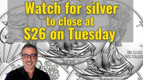 Watch for silver to close at $26 on Tuesday