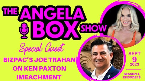 The Angela Box Show - Sept. 9, 2023 S1 Ep18 - Guest: BIZPAC's Joe Trahan on Paxton Impeachment