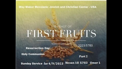 Yom Habikkurim - Feast of First Fruits - Resurrection Sunday - 2023-5783 - Holy Communion - Part 2