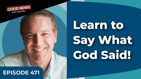 Episode 471: Learn to Say What God Said!