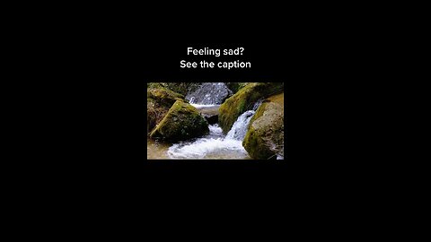 Feeling sad?