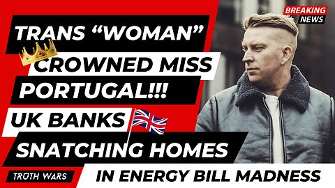 Trans Woman Crowned Miss Portugal & UK Banks Snatching Homes - Truth Wars 006