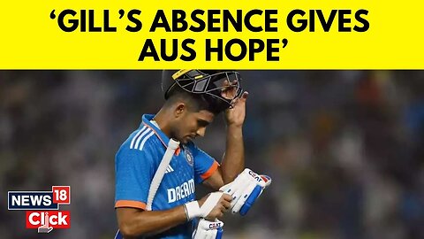 Cricket News | Absence Of Shubman Gill Might Help Australia : Secy Australian High Commission | N18V