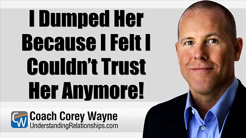 I Dumped Her Because I Felt I Couldn’t Trust Her Anymore!