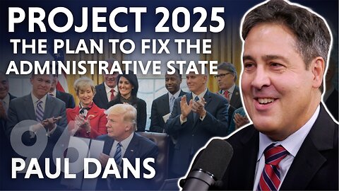Project 2025: The Plan To Fix The Administrative State (ft. Paul Dans)
