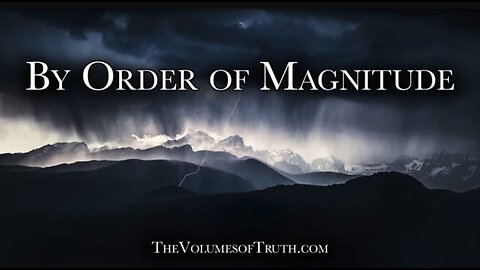 BY ORDER OF MAGNITUDE - "That which has been set in motion can not be stopped"