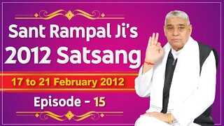 Sant Rampal Ji's 2012 Satsangs | 17 to 21 February 2012 HD | Episode - 15 | SATLOK ASHRAM