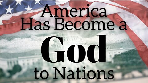 America Has Become a God to Nations
