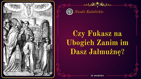 Czy Fukasz na Ubogich Zanim im Dasz Jałmużnę | 12 Marzec