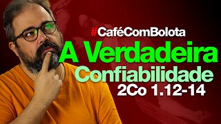 🔴 2Co1.12-14 - A Verdadeira Confiabilidade! - Café Com Bolota