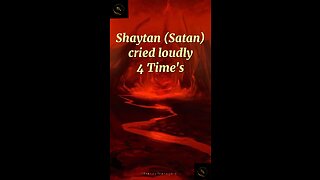 Shaytan cried loudly 4 time’s