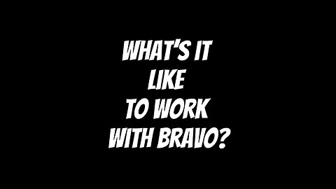 What’s it like to work with Bravo?
