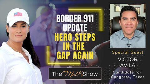 Mel K & Victor Avila | Border 911 Update - Hero Steps in the Gap Again | 4-11-23
