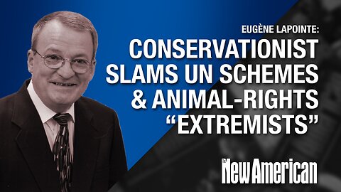 Top Conservationist Slams UN Schemes & Animal-Rights "Extremists"