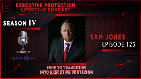 Sam Jones – How To Transition Into Executive Protection (EPL Season 4 Podcast EP125 🎙️)