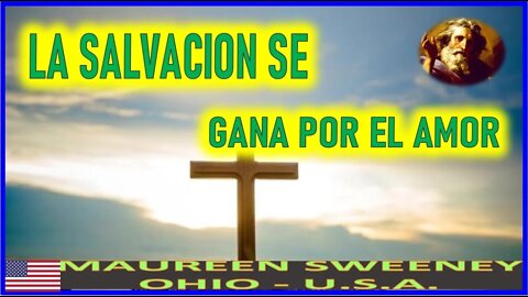 LA SALVACION SE GANA POR EL AMOR - MENSAJE DE DIOS PADRE A MAUREEN SWEENEY 13JUN22