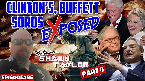 CLINTON’S, BUFFETT & SOROS EXPOSED PART 4 - With Shawn Taylor - EP.95