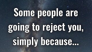 Some people are going to reject you, simply because...