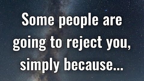 Some people are going to reject you, simply because...