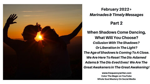 Feb 2022 Marinades: When Shadows Come Dancing What Will You Choose? Time for Sovereign Adams & Eves!