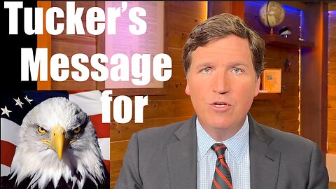 Tucker Carlson's -- Message For America -- (Post Firing)