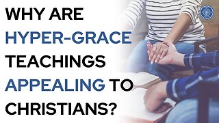 Why Are Hyper-Grace Teachings Appealing to Christians?