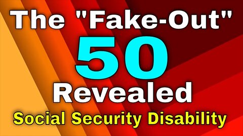 "The Fake-Out 50" Revealed. A Common Social Security Disability Goof.