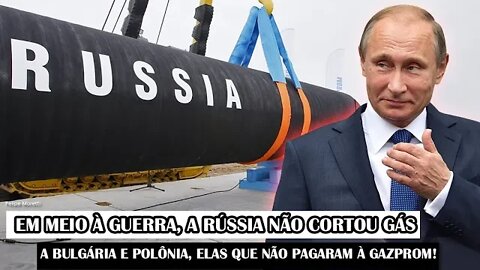 Em Meio À Guerra, A Rússia Não Cortou Gás Para A Bulgária E Polônia, Elas Que Não Pagaram À Gazprom!