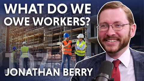 What Do We Owe Workers? (ft. Jonathan Berry)