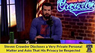 Steven Crowder Discloses a Very Private Personal Matter and Asks That His Privacy be Respected