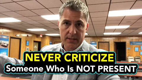 Never Criticize Someone Who Is Not Present