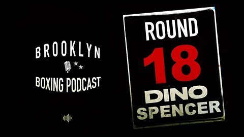 BROOKLYN BOXING PODCAST - ROUND 18 - DINO SPENCER