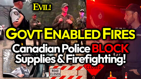 FANNING FLAMES: Canadian Police ARE BLOCKING Food & Vital Supplies & Local Firefighters FORBIDDEN